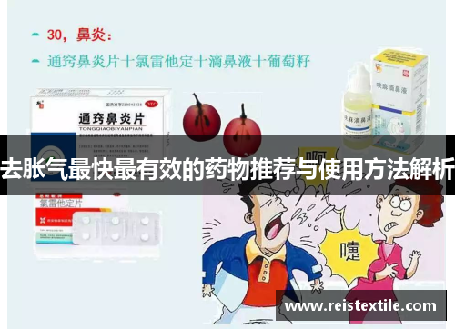 去胀气最快最有效的药物推荐与使用方法解析 去胀气最快最有效的药物推荐与使用方法解析